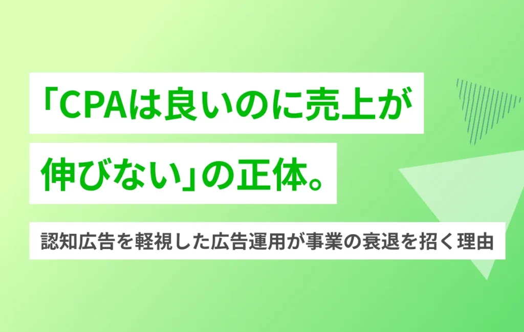 「CPAは良いのに売上が伸びない」の正体。認知広告を軽視した広告運用が事業の衰退を招く理由