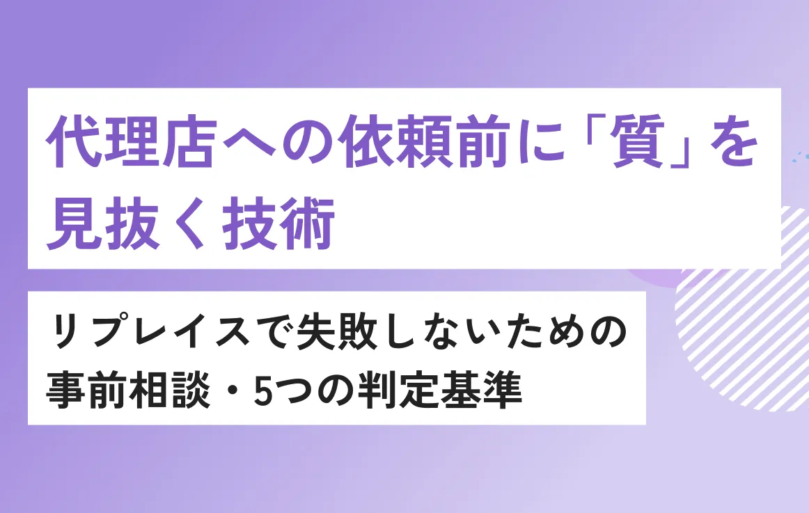 代理店への依頼前に「質」を見抜く技術。リプレイスで失敗しないための事前相談・5つの判定基準