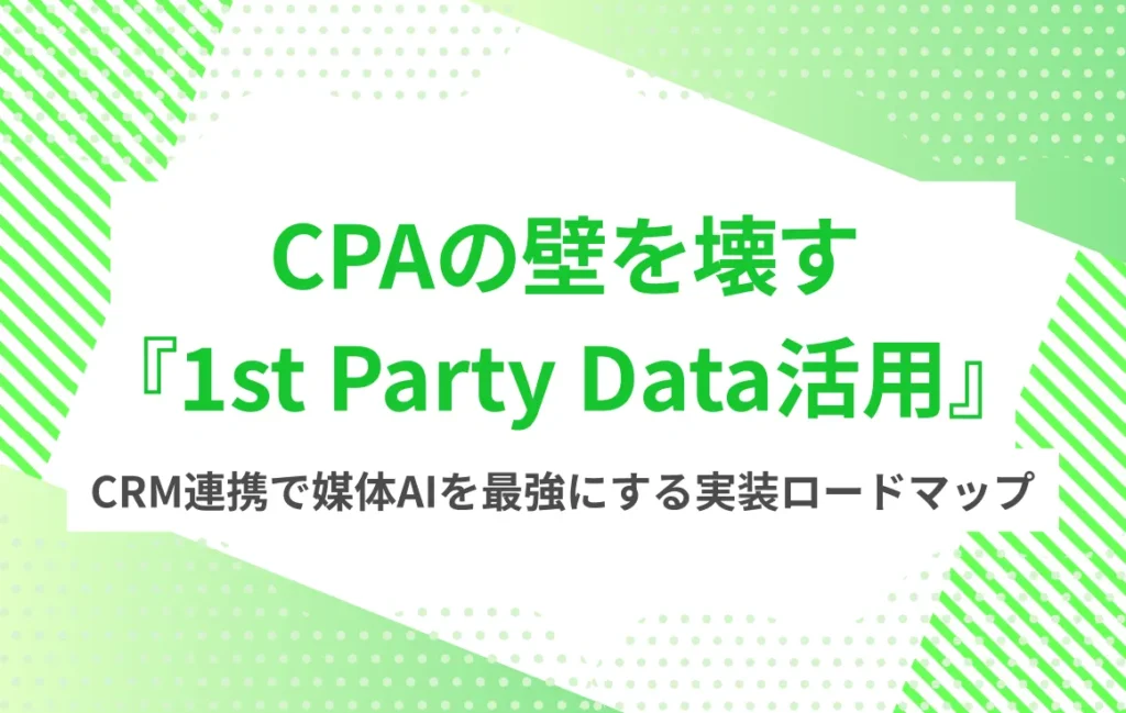 CPAの壁を壊す『1st Party Data活用』。CRM連携で媒体AIを最強にする実装ロードマップ